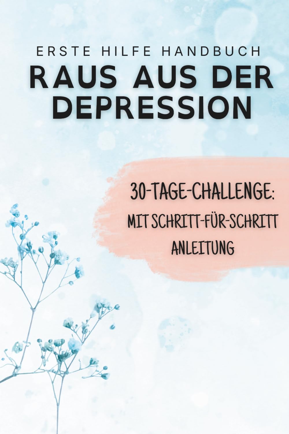 Erste Hilfe bei Depression – Die 30-Tage-Challenge mit Schritt-für-Schritt-Anleitung: Verstehen & bewältigen durch strukturierte Selbsthilfe mit Erfahrungen von Betroffenen (Erste Hilfe Handbuch)