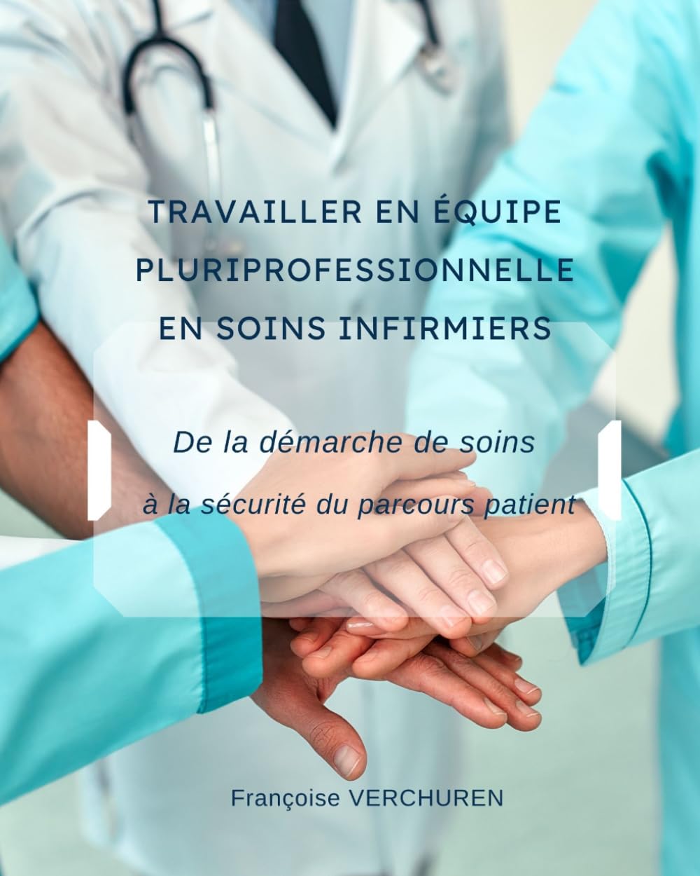 Travailler en équipe pluriprofessionnelle en soins infirmiers: De la démarche de soins à la sécurité du parcours patient