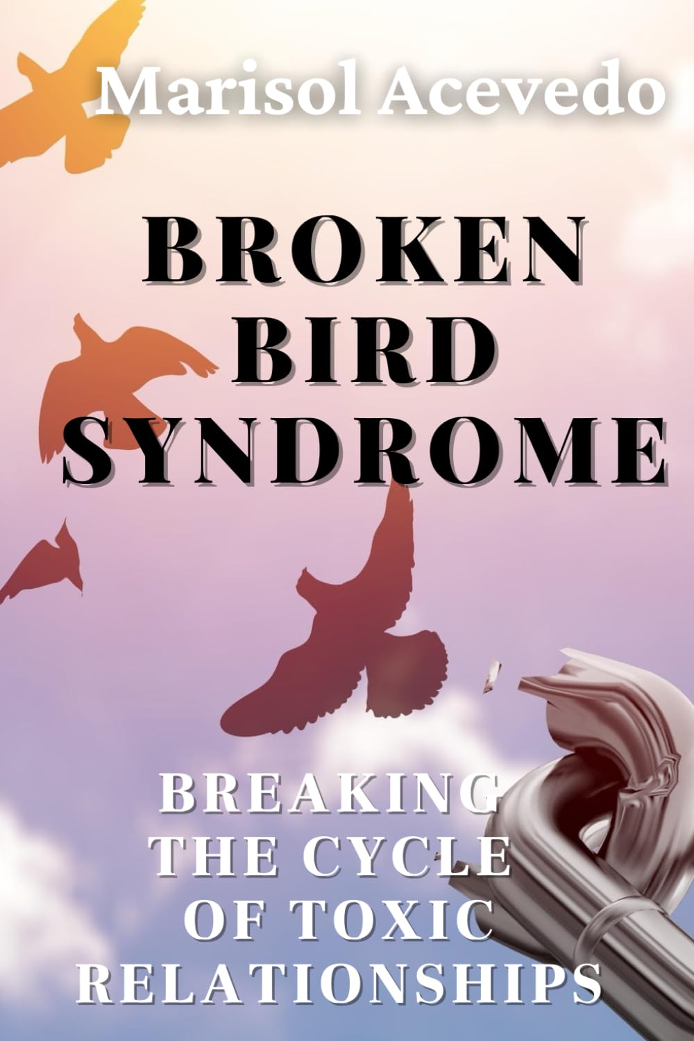 Broken Bird Syndrome: Breaking The Cycle of Toxic Relationships
