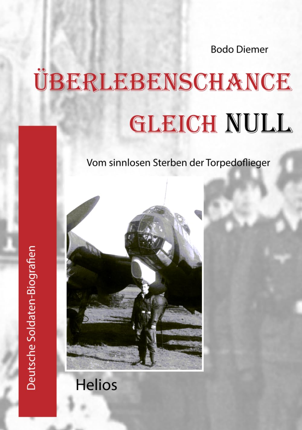 Überlebenschance gleich Null: Vom sinnlosen Sterben der Torpedoflieger (Deutsche Soldaten-Biografien)