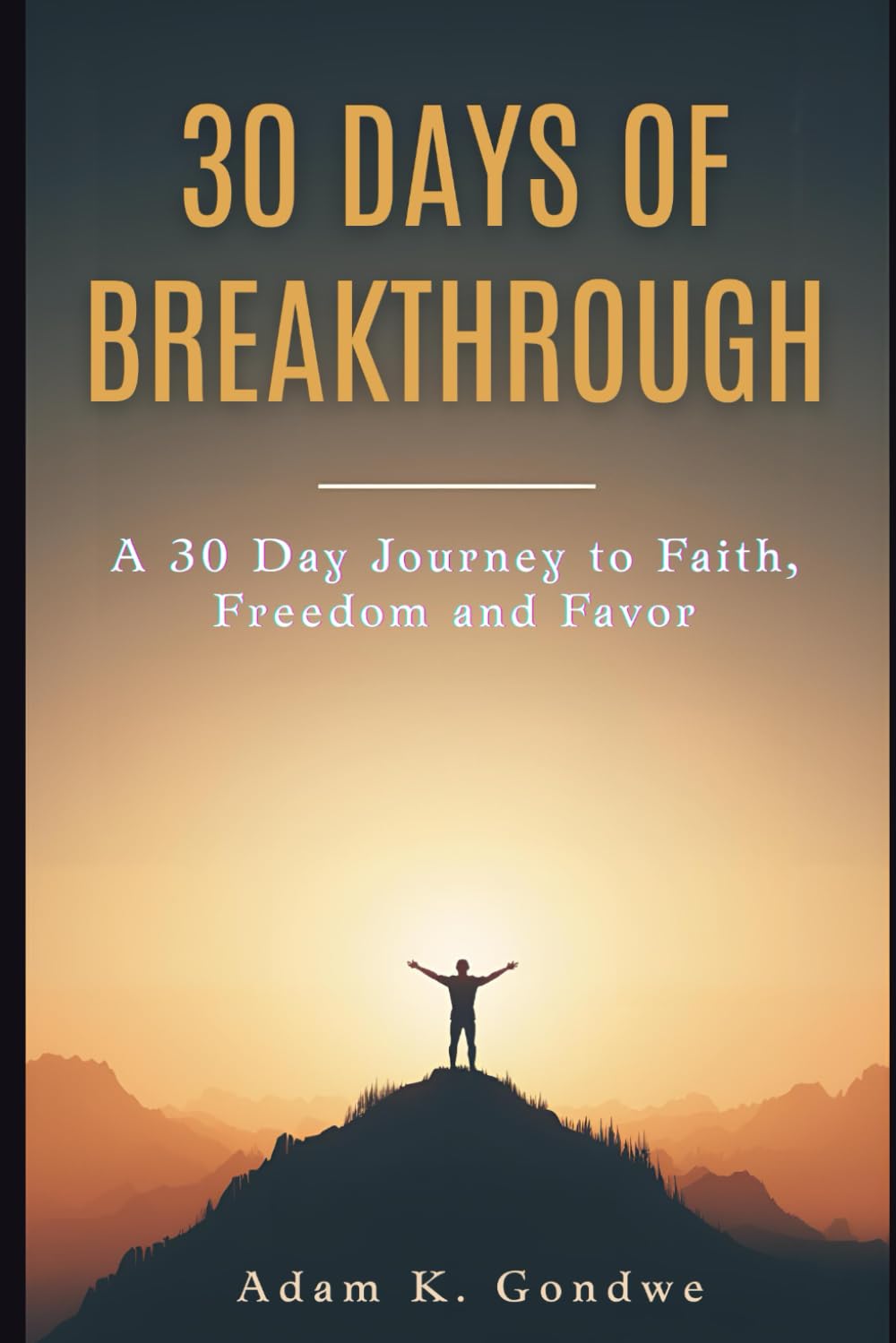 30 DAYS OF BREAKTHROUGH: A 30 Day Journey to Faith, Freedom and Favor