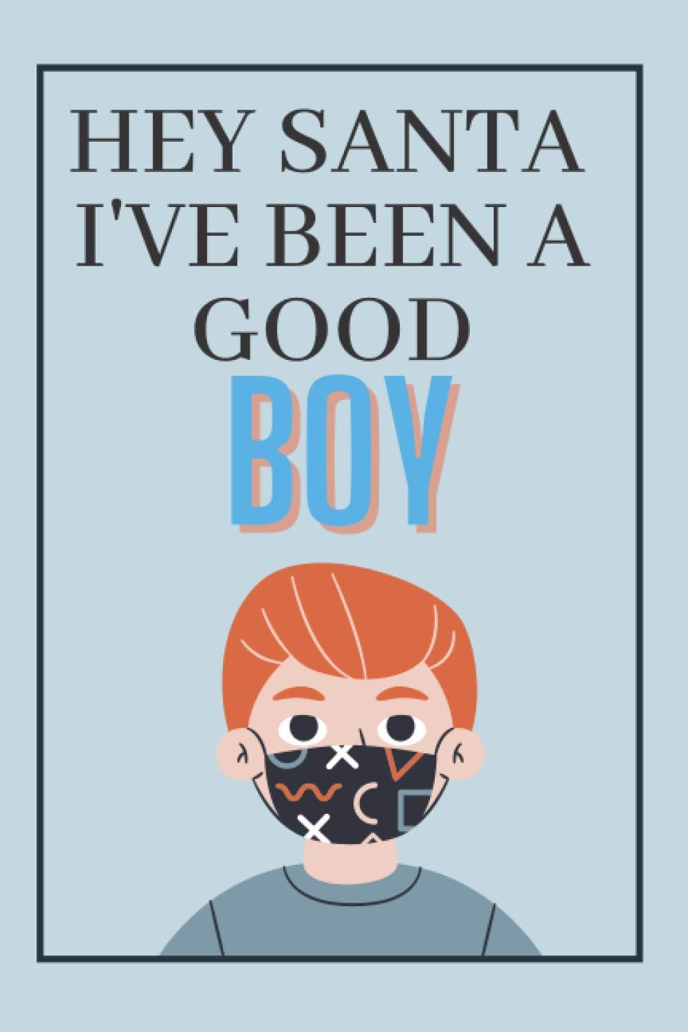 Hey Santa I've Been A Good Boy: Wear A Mask! Funny Gag Gift For Boys ; Ideas For Christmas, Birthday And Holiday Present (Dot Grid Notebook - Dee Yang Notebooks)