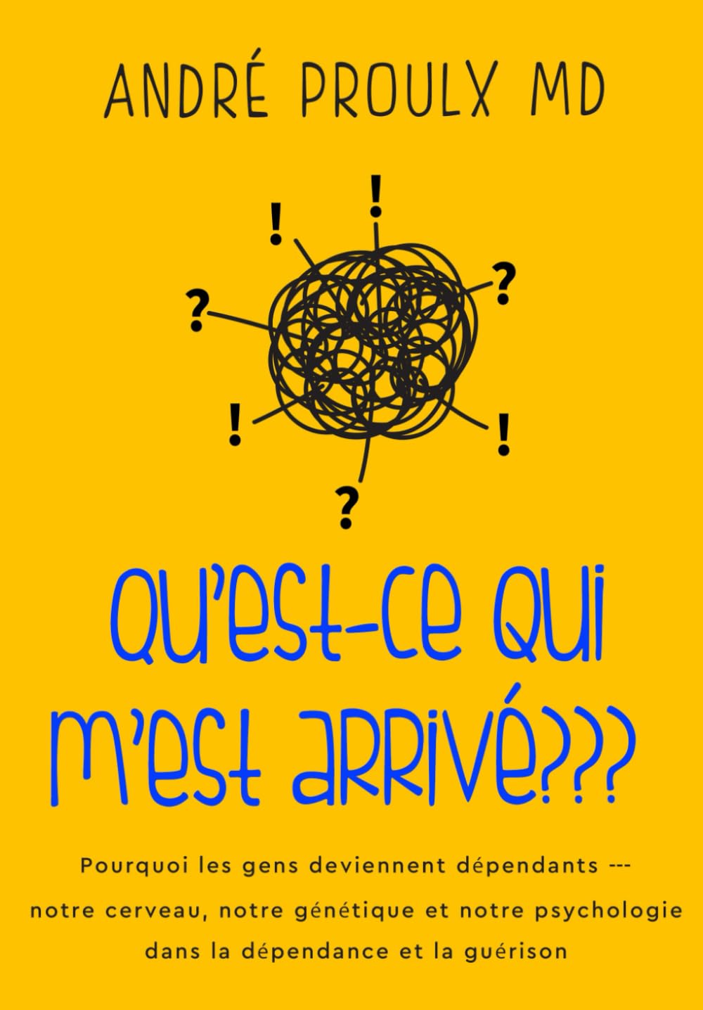 Qu'est-ce qui m'est arrivé???: Pourquoi les gens deviennent dépendants --- notre cerveau, notre génétique et notre psychologie dans la dépendance et la guérison
