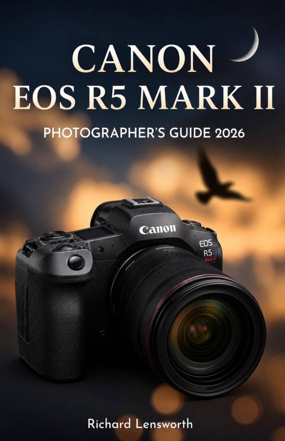 CANON EOS R5 MARK II PHOTOGRAPHER'S GUIDE: Complete Handbook for Stills, Video, and Autofocus Mastery From Setup to Professional Workflow