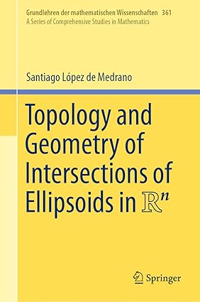 Topology and Geometry of Intersections of Ellipsoids in R^n (Grundlehren der mathematischen Wissenschaften, 361)