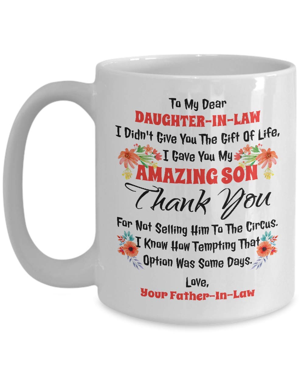 to My Dear Daughter in Law Mug from Father in Law - I Didn't Give You The Gift of Life I Gave You My Amazing Son Mug - Dear Daughter-in-Law Gift Mug 11 Oz