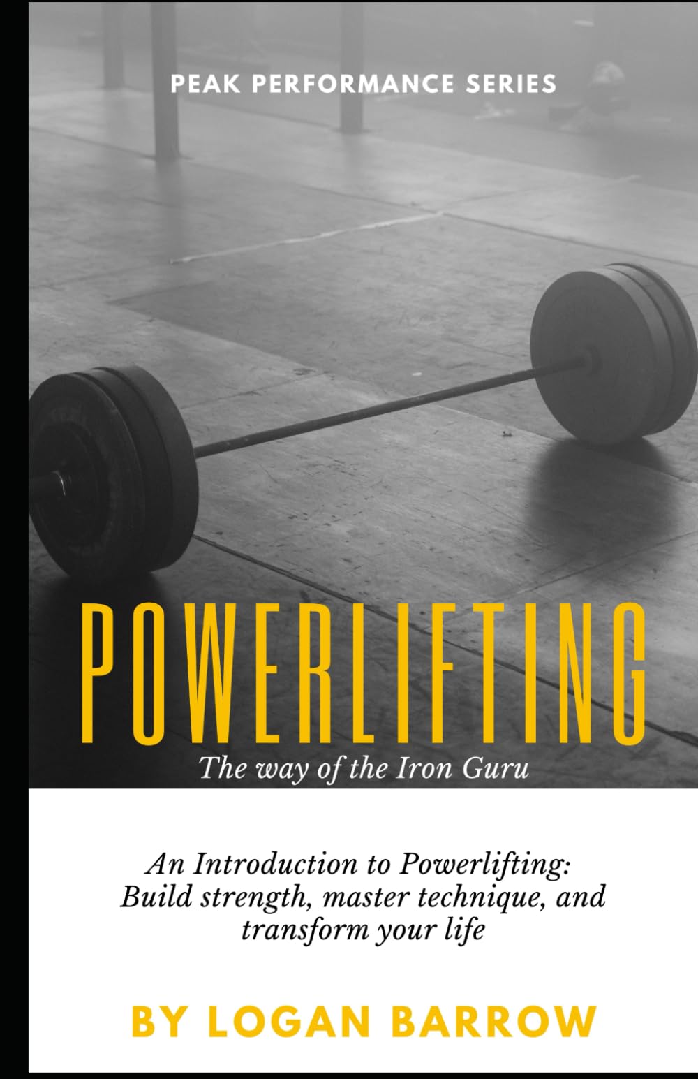 Powerlifting: The way of the Iron Guru: An Introduction to Powerlifting: Build strength, master technique, and transform your life