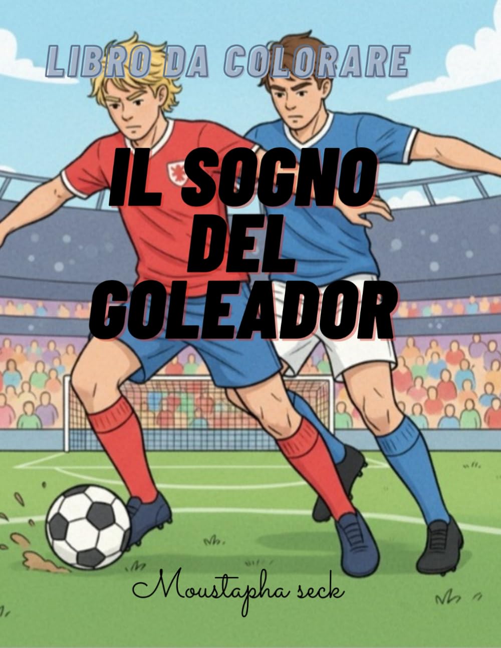 IL SOGNO DEL GOLEADOR: LIBRO DA COLORARE: Disegni e avventure per i giovani campioni. Colora la tua passione: goal, parate e grandi emozio. Tuffati, dribbla e colora! Il divertimento è in campo.