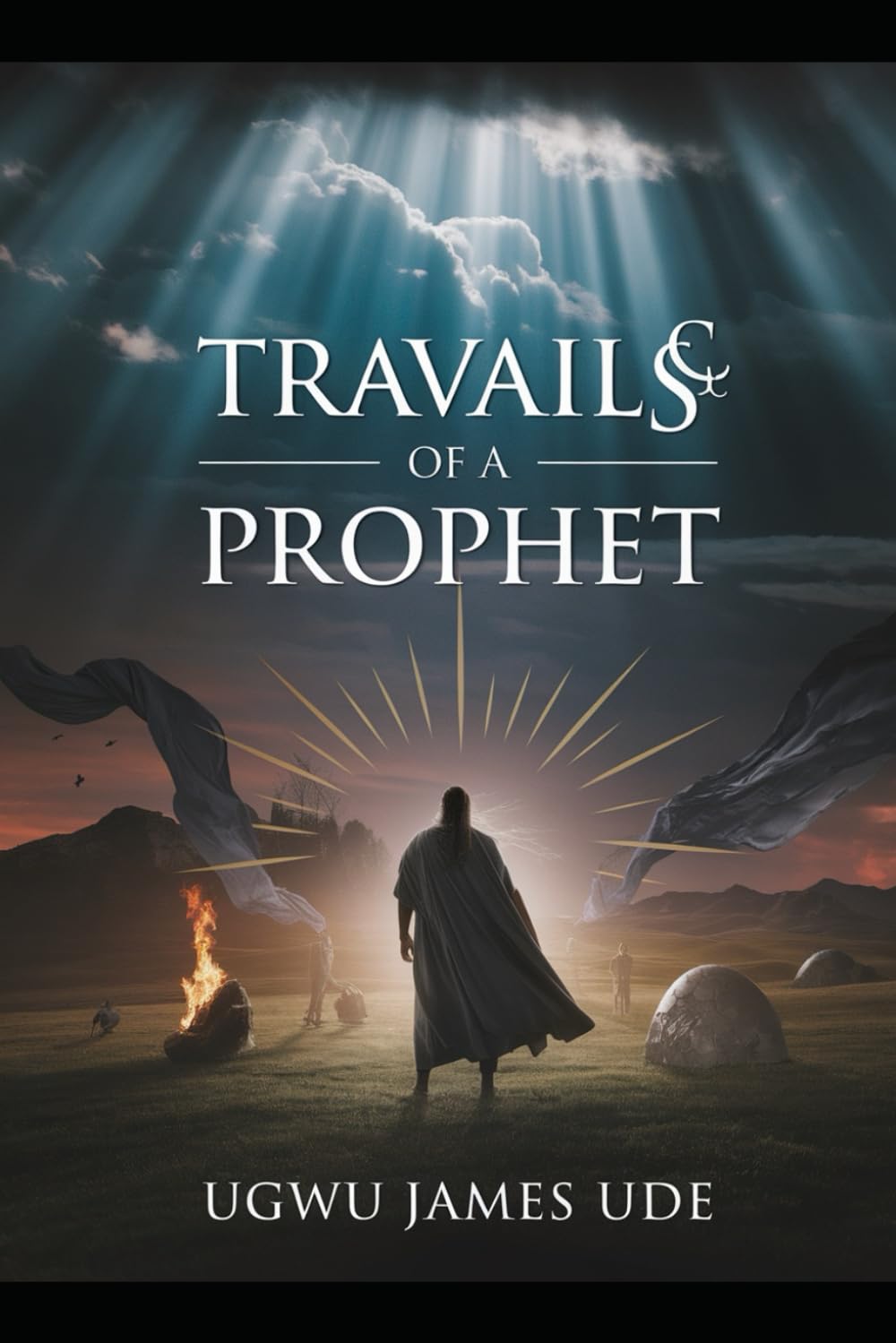 Travails Of A Prophet: Experiences of the Prophet in Course of Service of the Almighty God towards Mankind