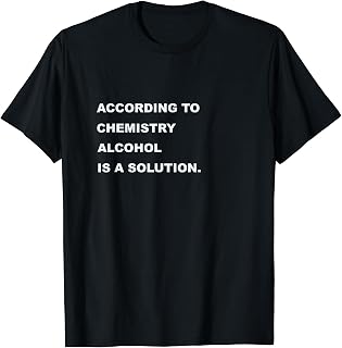 According To Chemistry Alcohol Is A Solution T-Shirt