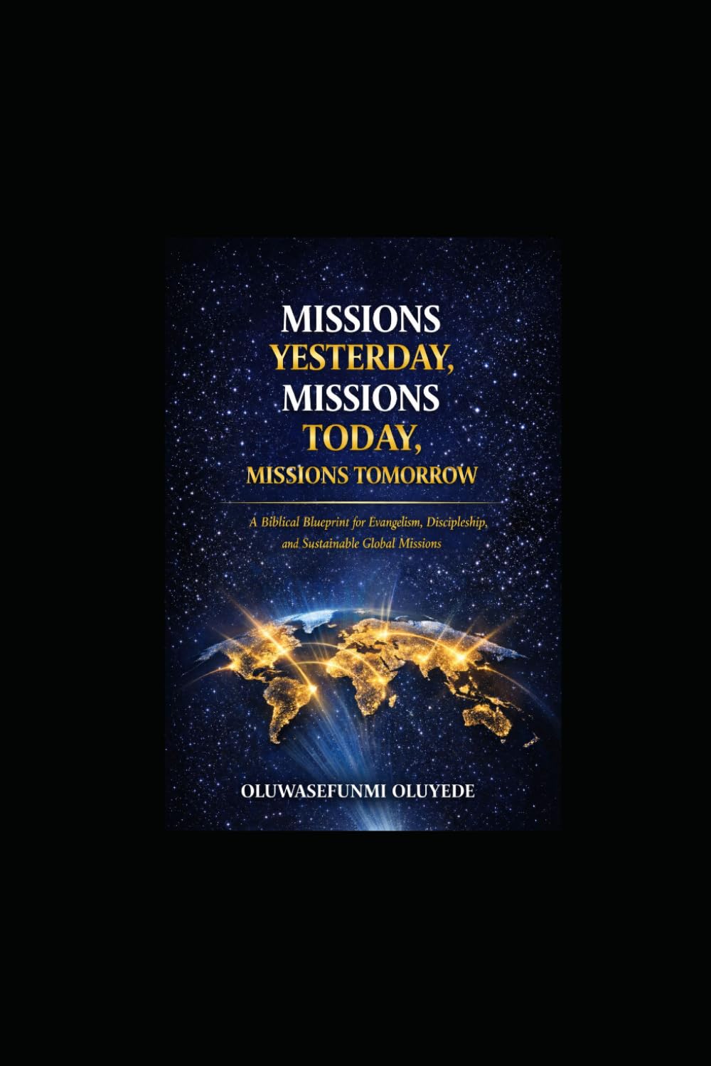 MISSIONS YESTERDAY, MISSIONS TODAY, MISSIONS TOMORROW:: A Biblical Blueprint for Evangelism, Discipleship, and Sustainable Global Missions