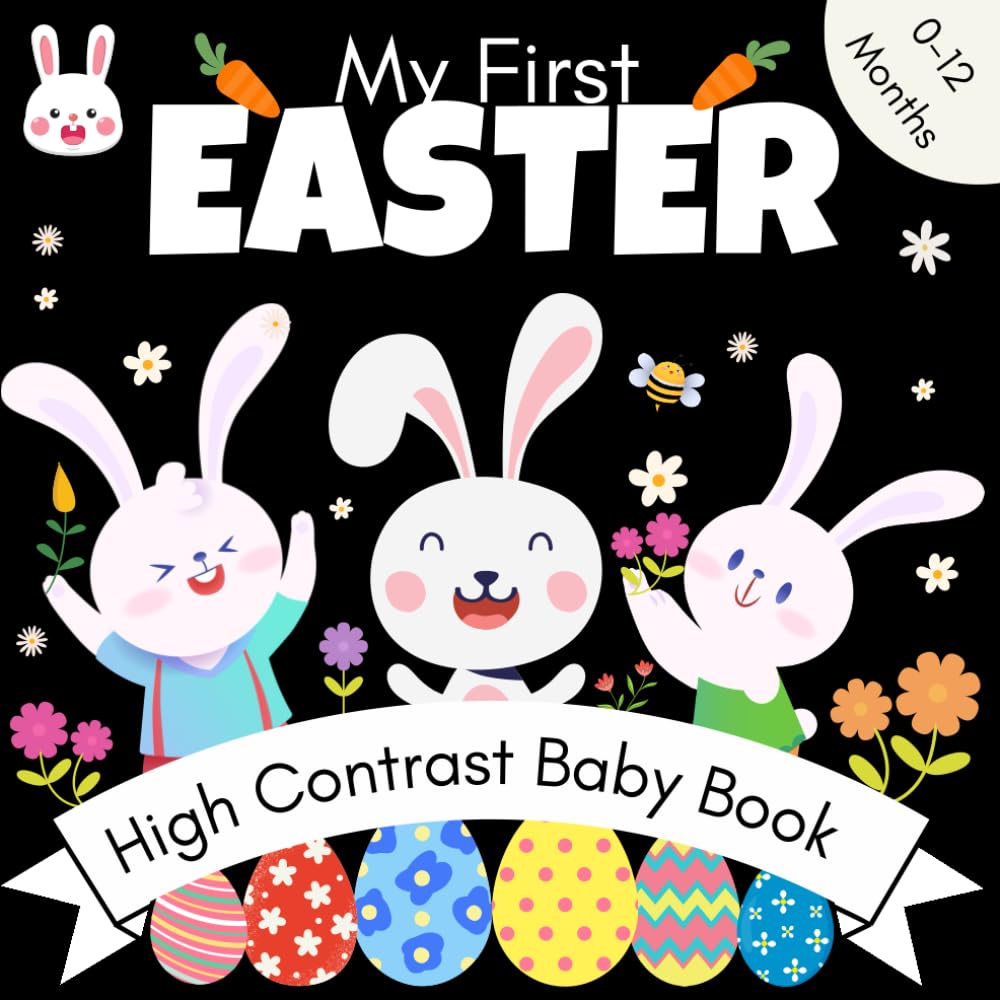 My First Easter High Contrast Baby Book 0-12 Months: Cute Black & White Images To Develop Babies Eyesight, Easter Basket Stuffers for Babies.
