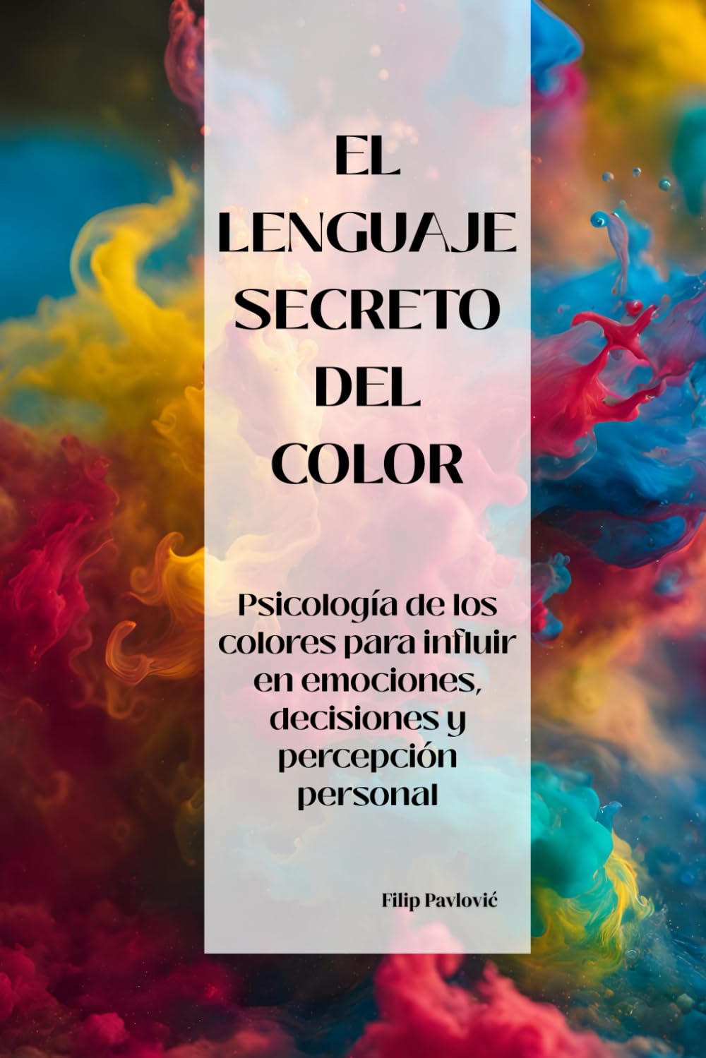 El Lenguaje Secreto del Color: Psicología de los colores para influir en emociones, decisiones y percepción personal