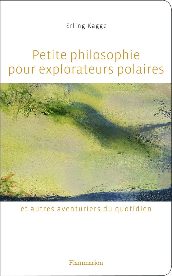 Petite philosophie pour explorateurs polaires: et autres aventuriers du quotidien