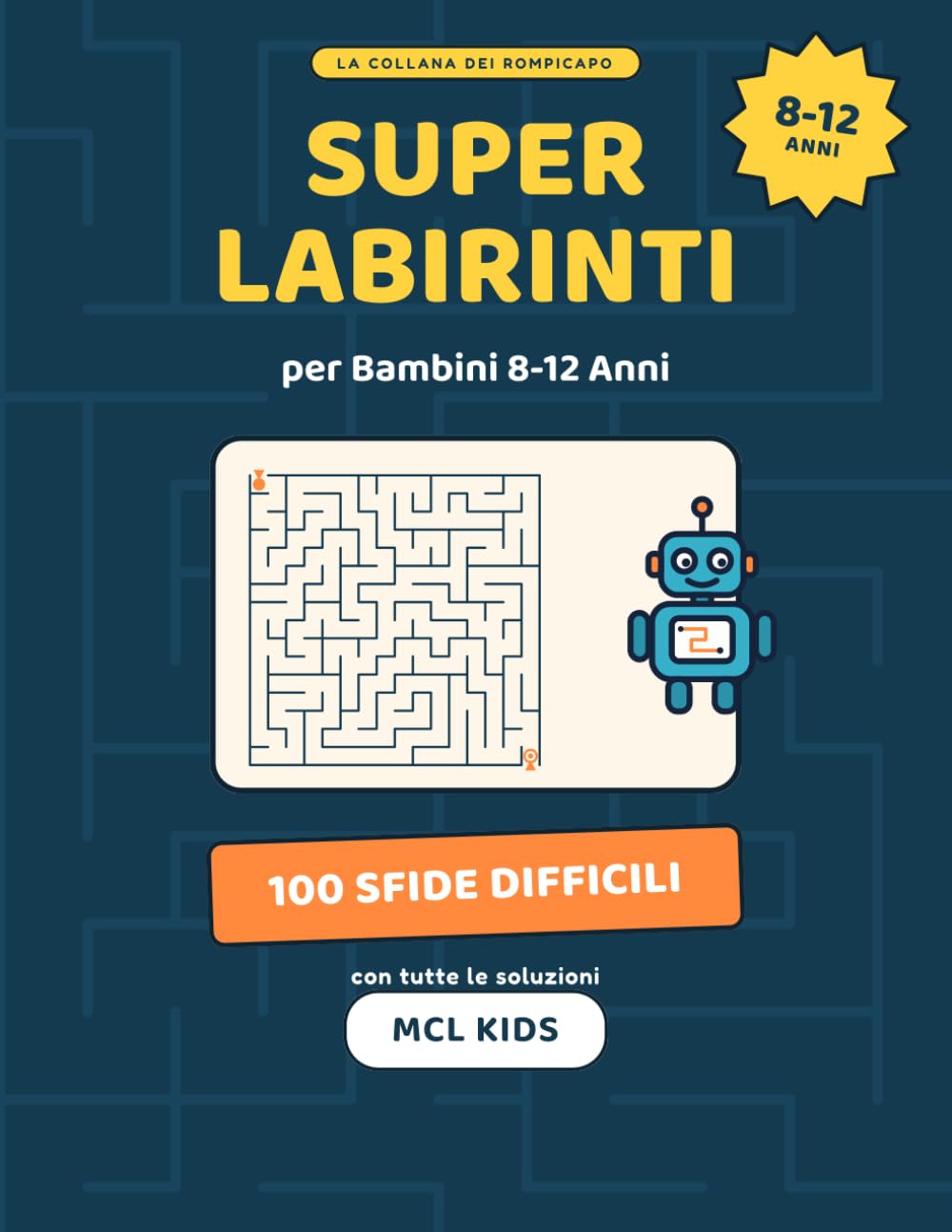 Super Labirinti per Bambini 8-12 Anni: 100 Sfide Difficili con Soluzioni — Libro di Attività e Rompicapo di Logica per Ragazzi e Ragazze (MCL Kids – Giochi e Indovinelli)