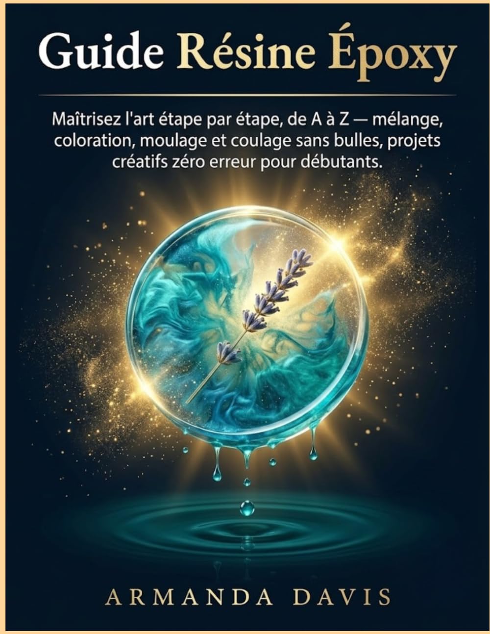 Guide Résine Époxy: Maîtrisez l'art étape par étape, de A à Z du mélange à la coloration, en passant par le moulage et le coulage sans bulles, grâce à des projets créatifs zéro erreur pour débutants.