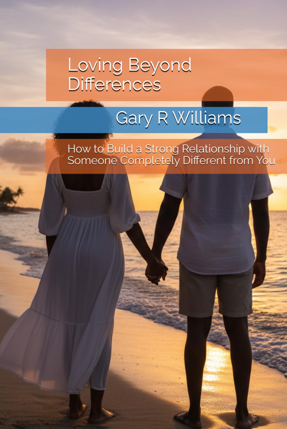 Loving Beyond Differences: How to Build a Strong Relationship with Someone Completely Different from You