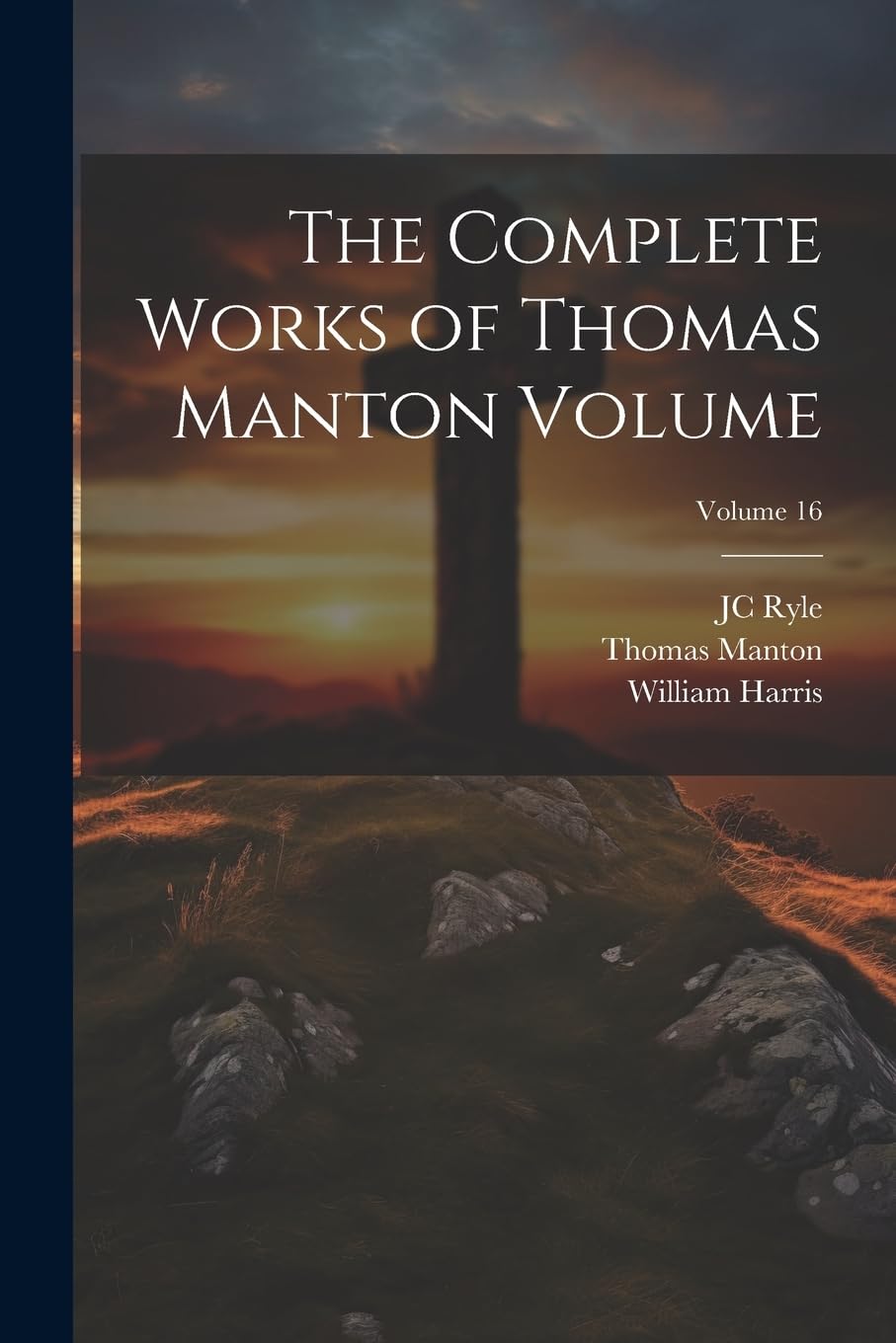 William HarrisThe Complete Works of Thomas Manton Volume; Volume 16