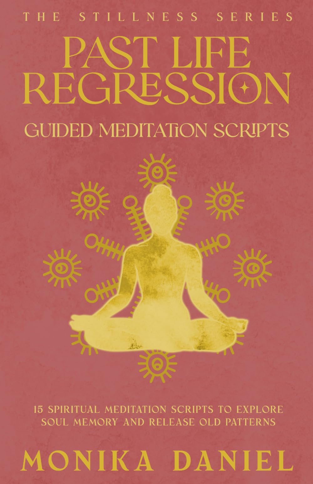 Past Life Regression Guided Meditation Scripts: 15 Spiritual Meditation Scripts to Explore Soul Memory and Release Old Patterns (The Stillness Series)