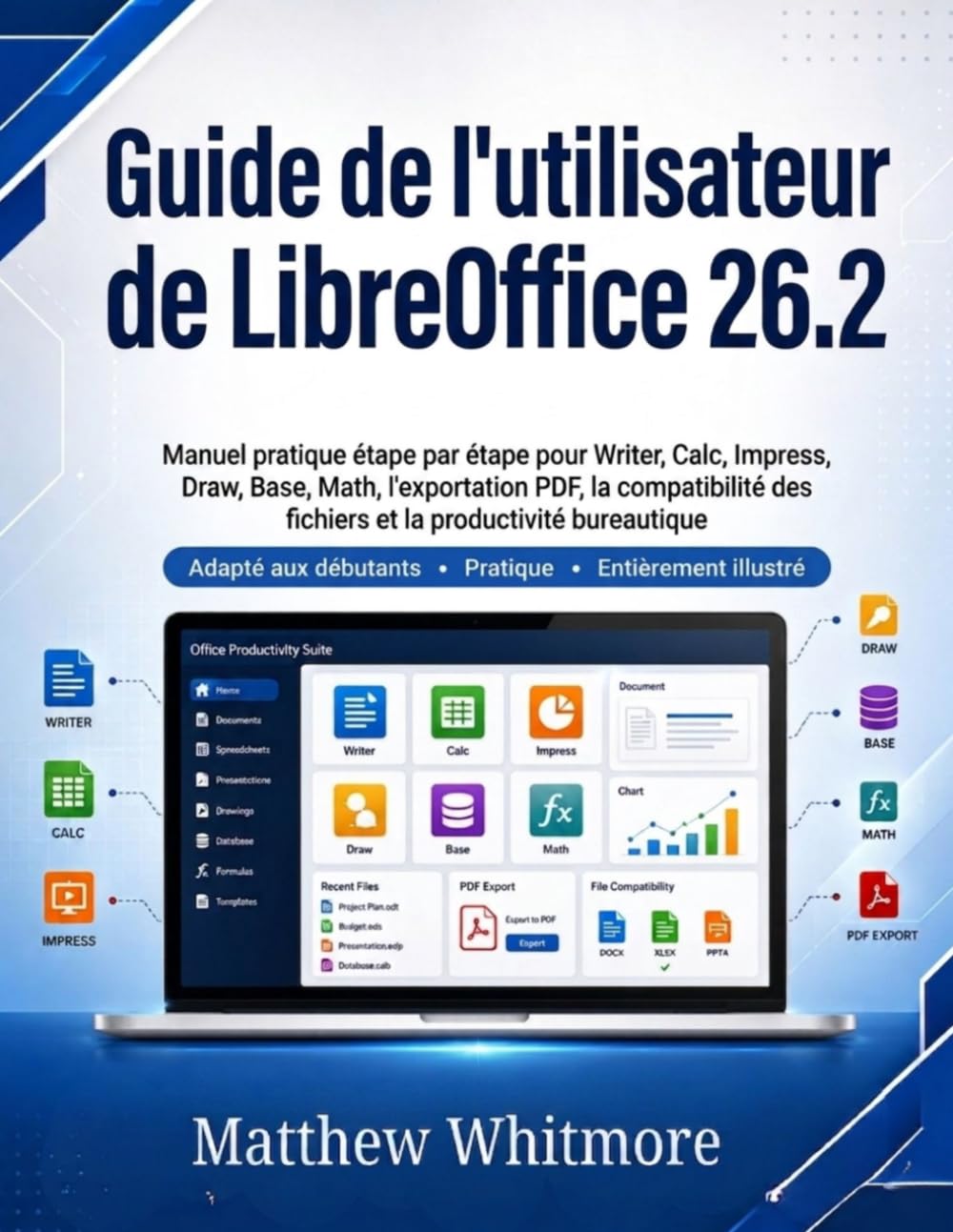 Guide de l'utilisateur de LibreOffice 26.2: Manuel pratique étape par étape pour Writer, Calc, Impress, Draw, Base, Math, l'exportation PDF, la ... des fichiers et la productivité bureautique