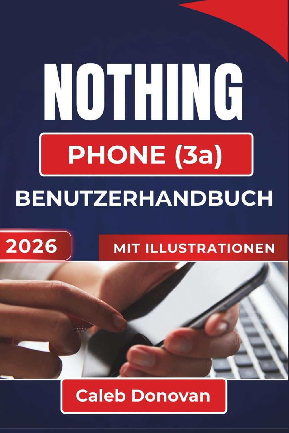 NOTHING PHONE (3a) BENUTZERHANDBUCH 2026: Verbessern Sie die Leistung Ihres Geräts, schützen Sie Ihre Daten und personalisieren Sie Ihr Nutzererlebnis ganz einfach