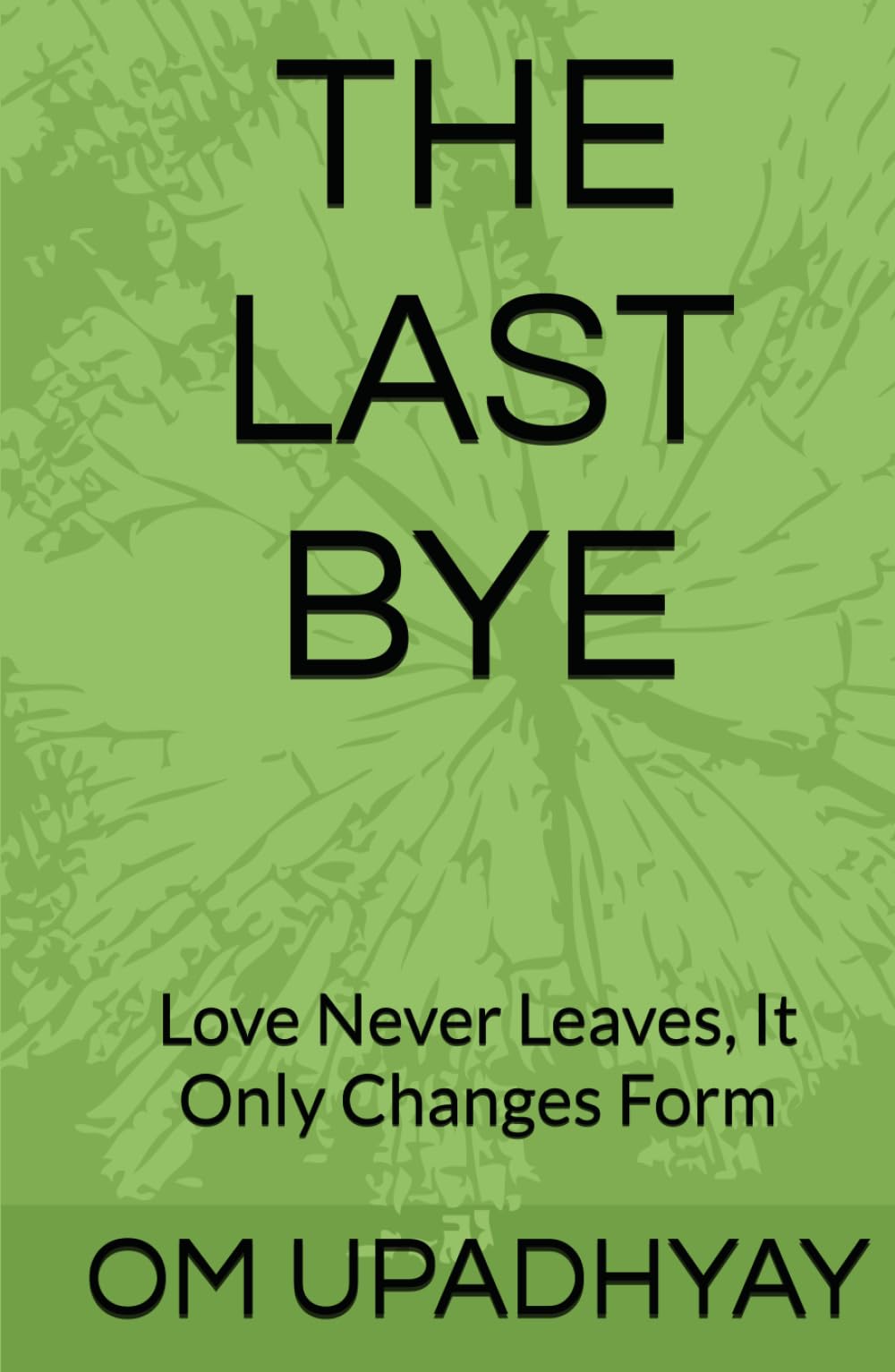 THE LAST BYE: Love Never Leaves, It Only Changes Form