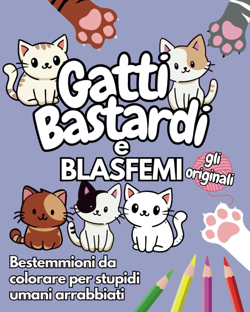 GATTI BASTARDI E BLASFEMI - GLI ORIGINALI: Bestemmioni da colorare per stupidi umani arrabbiati