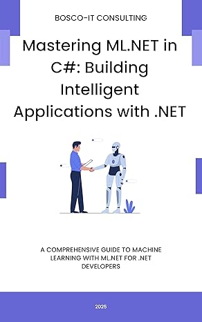 Mastering ML.NET in C#: Building Intelligent Applications with .NET: A Comprehensive Guide to Machine Learning with ML.NET for .NET Developers-finelybook