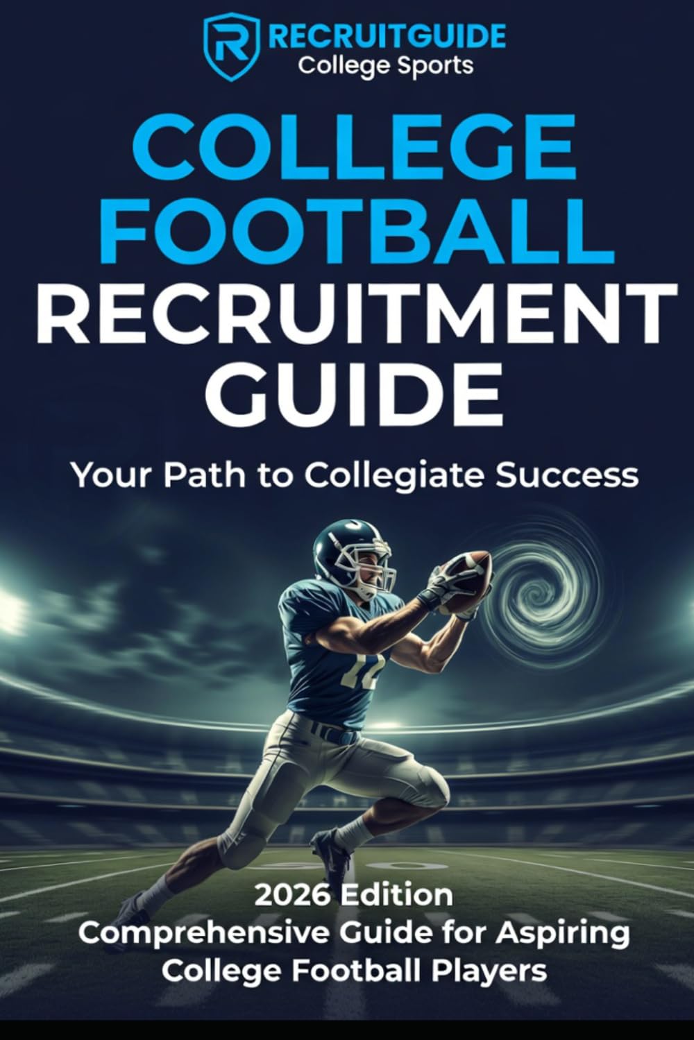 College Football Recruitment Guide: Your Path to Collegiate Success: Comprehensive Guide for Aspiring College Football Players (College Sports Recruitment Guides)