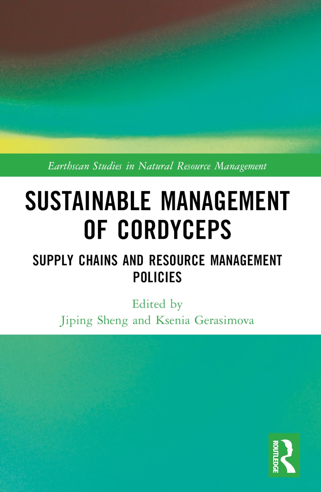Sustainable Management of Cordyceps: Supply Chains and Resource Management Policies (Earthscan Studies in Natural Resource Management)
