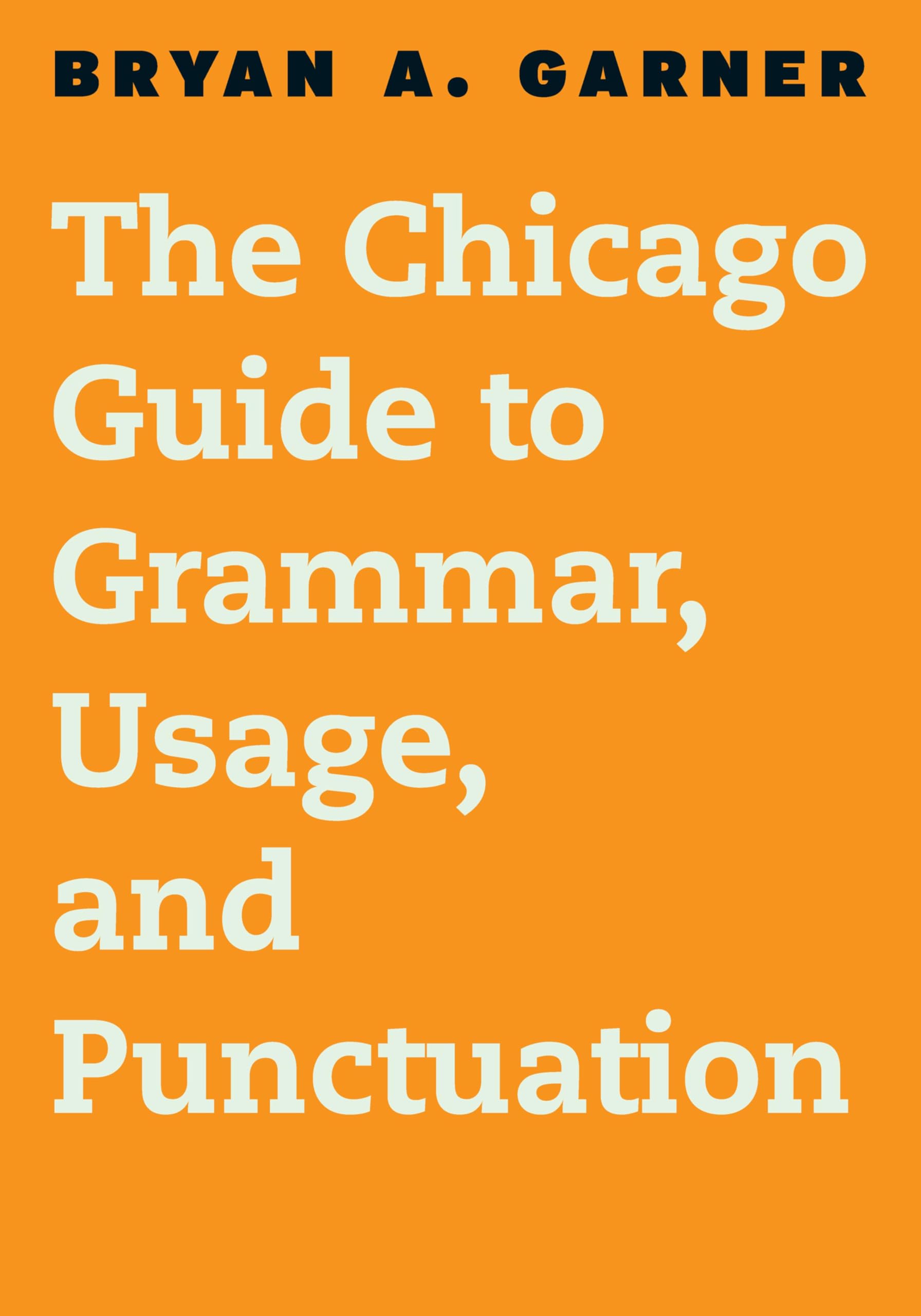 The Chicago Guide to Grammar, Usage, and Punctuation (Chicago Guides to Writing, Editing, and Publishing)