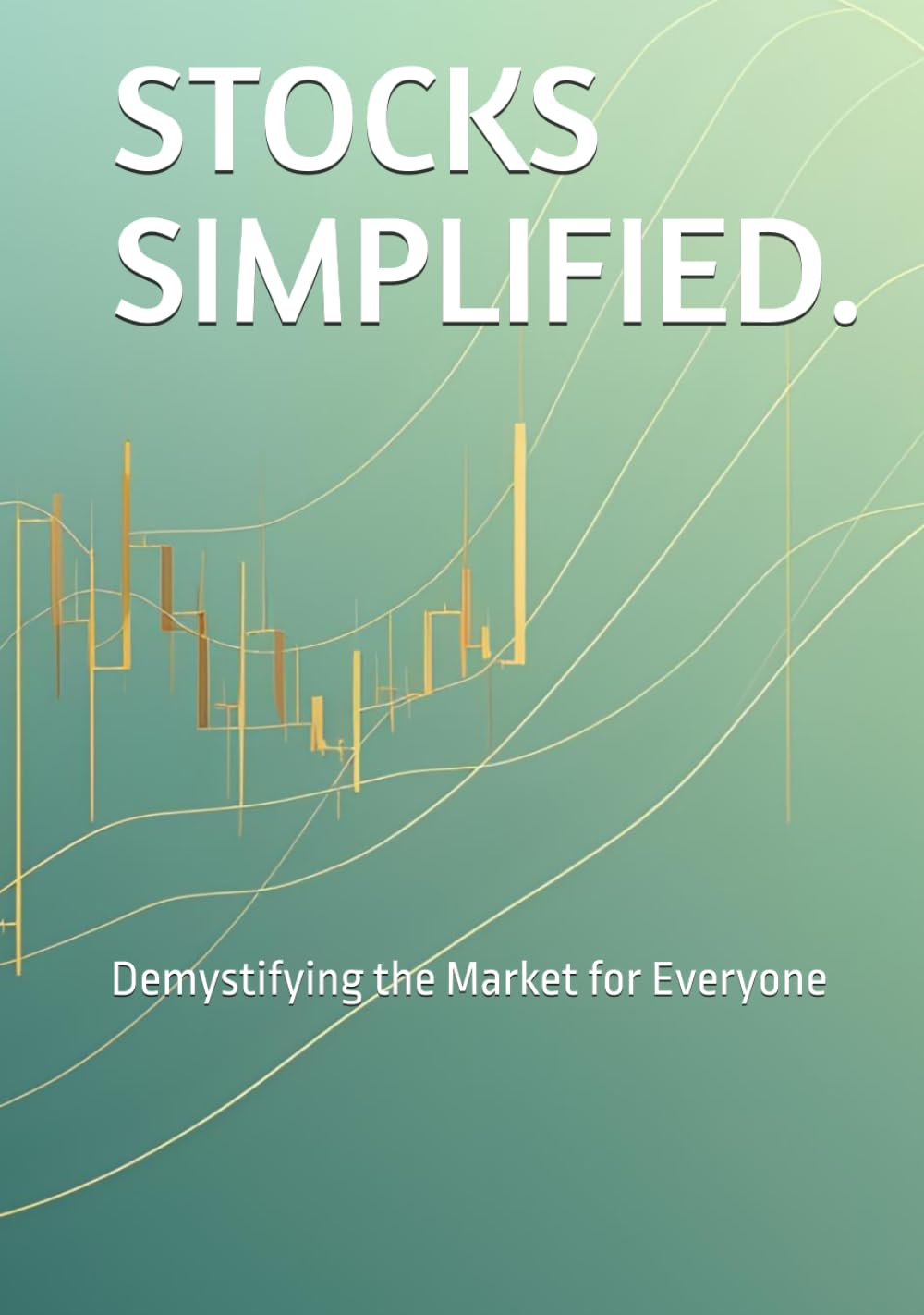 STOCKS SIMPLIFIED.: Demystifying the Market for Everyone