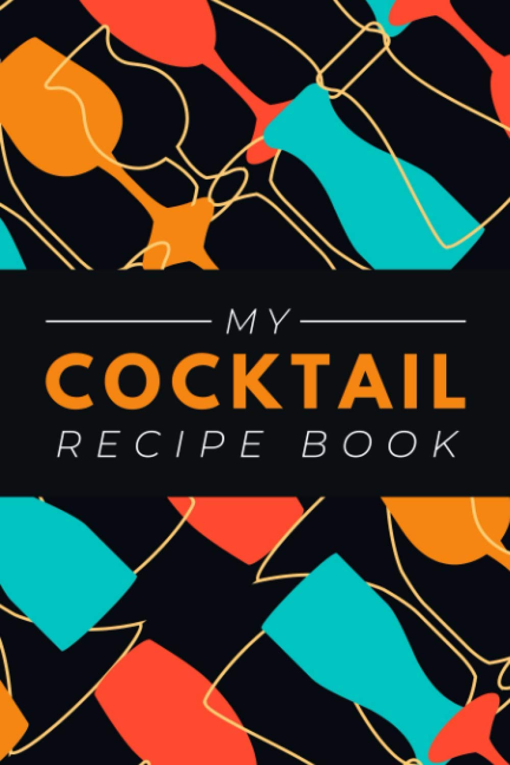 My Cocktail Recipe Book: A Blank Drink Recipe Journal for Bartenders, Mixologists & Cocktail Crafters or Enthusiasts | Beverage Ingredients Reference Notebook / Organizer