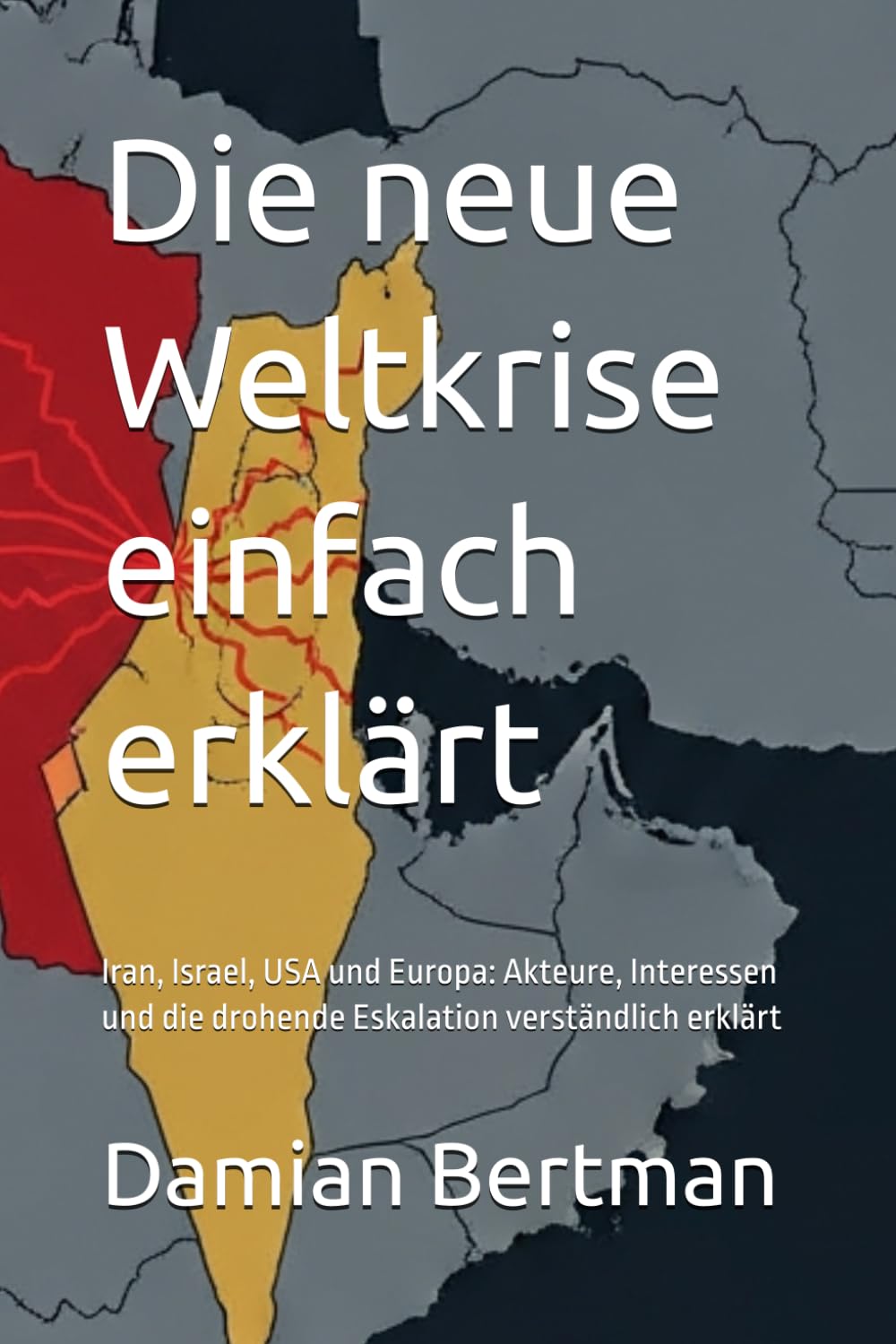 Die neue Weltkrise einfach erklärt: Iran, Israel, USA und Europa: Akteure, Interessen und die drohende Eskalation verständlich erklärt