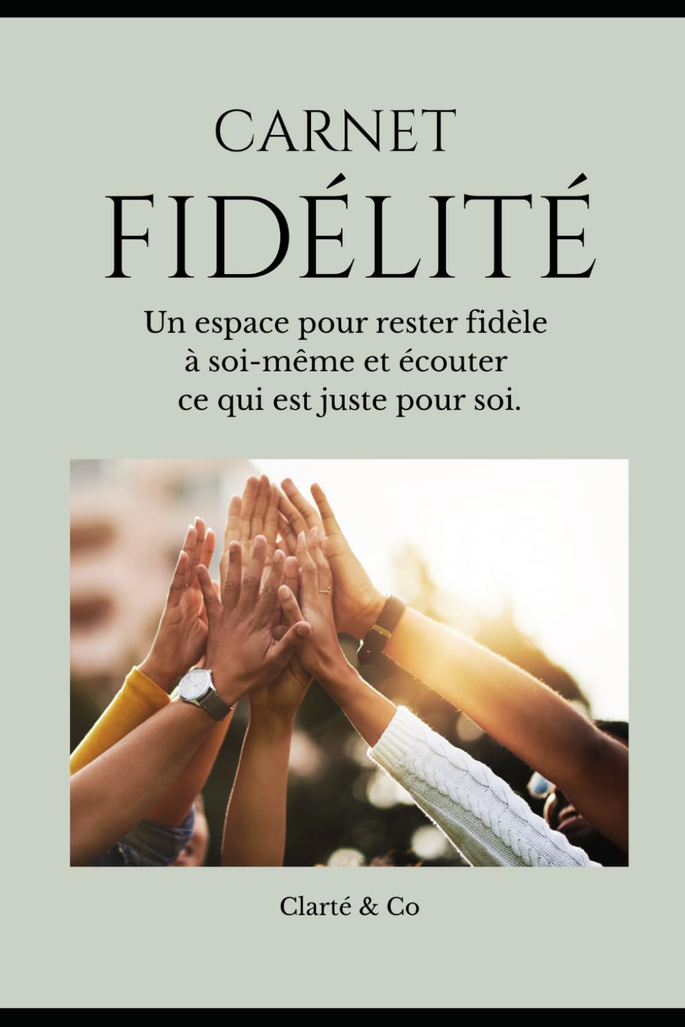 Carnet Fidélité: Un espace pour rester fidèle à soi-même et écouter ce qui est juste pour soi. (Carnets Clarté & Co)