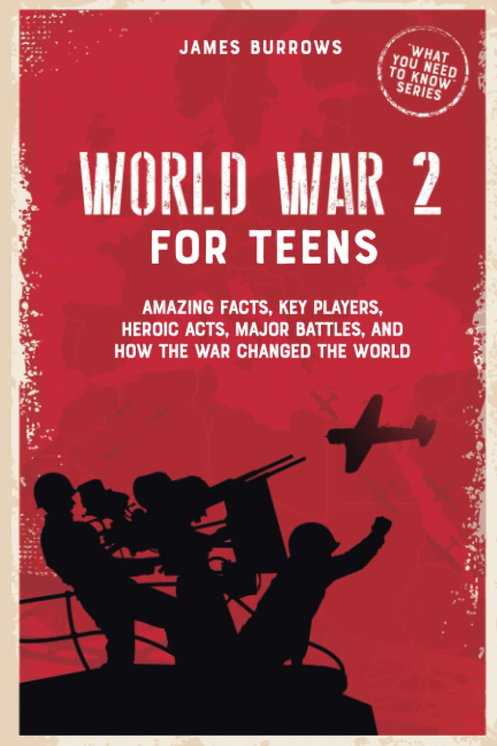 World War 2 for Teens: Amazing Facts, Key Players, Heroic Acts, Major Battles, and How the War Changed the World (What You Need to Know)