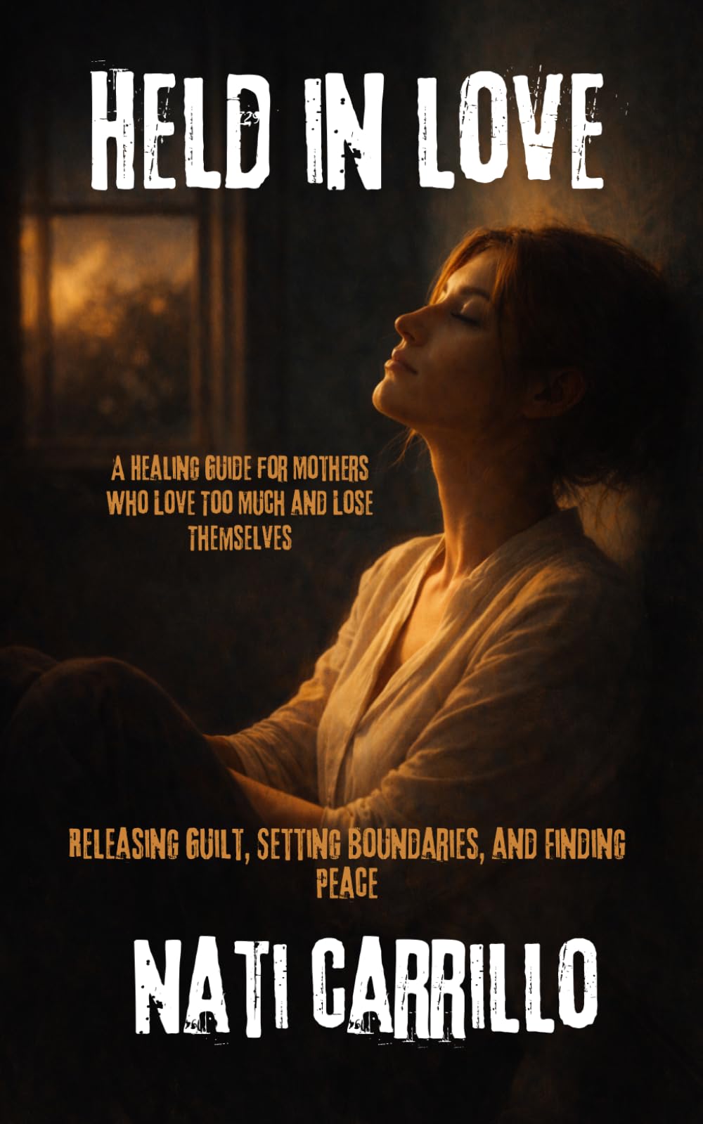 HELD IN LOVE: A Healing Guide for Mothers of Addicted or Struggling Adult Children — Releasing Guilt, Setting Boundaries, and Finding Peace