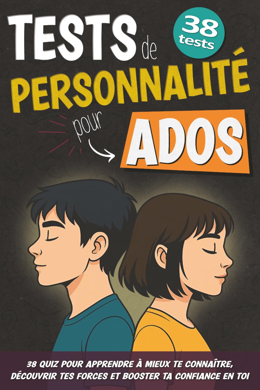 Tests de personnalité pour ados: 38 quiz pour apprendre à mieux te connaître, découvrir tes forces et booster ta confiance en toi