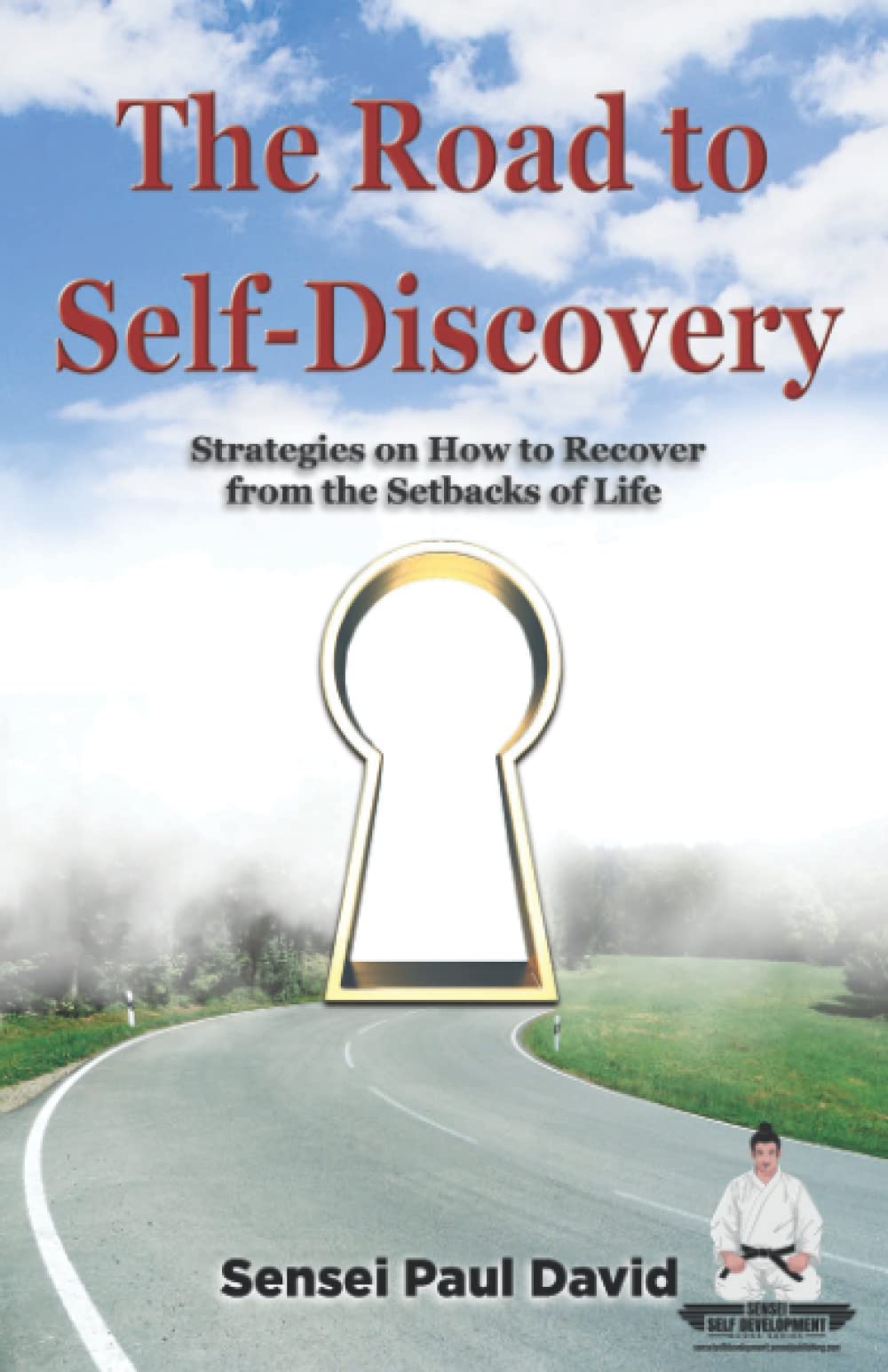 The Road to Self-Discovery: Strategies on How to Recover from the Setbacks of Life (Sensei Self Development Series)