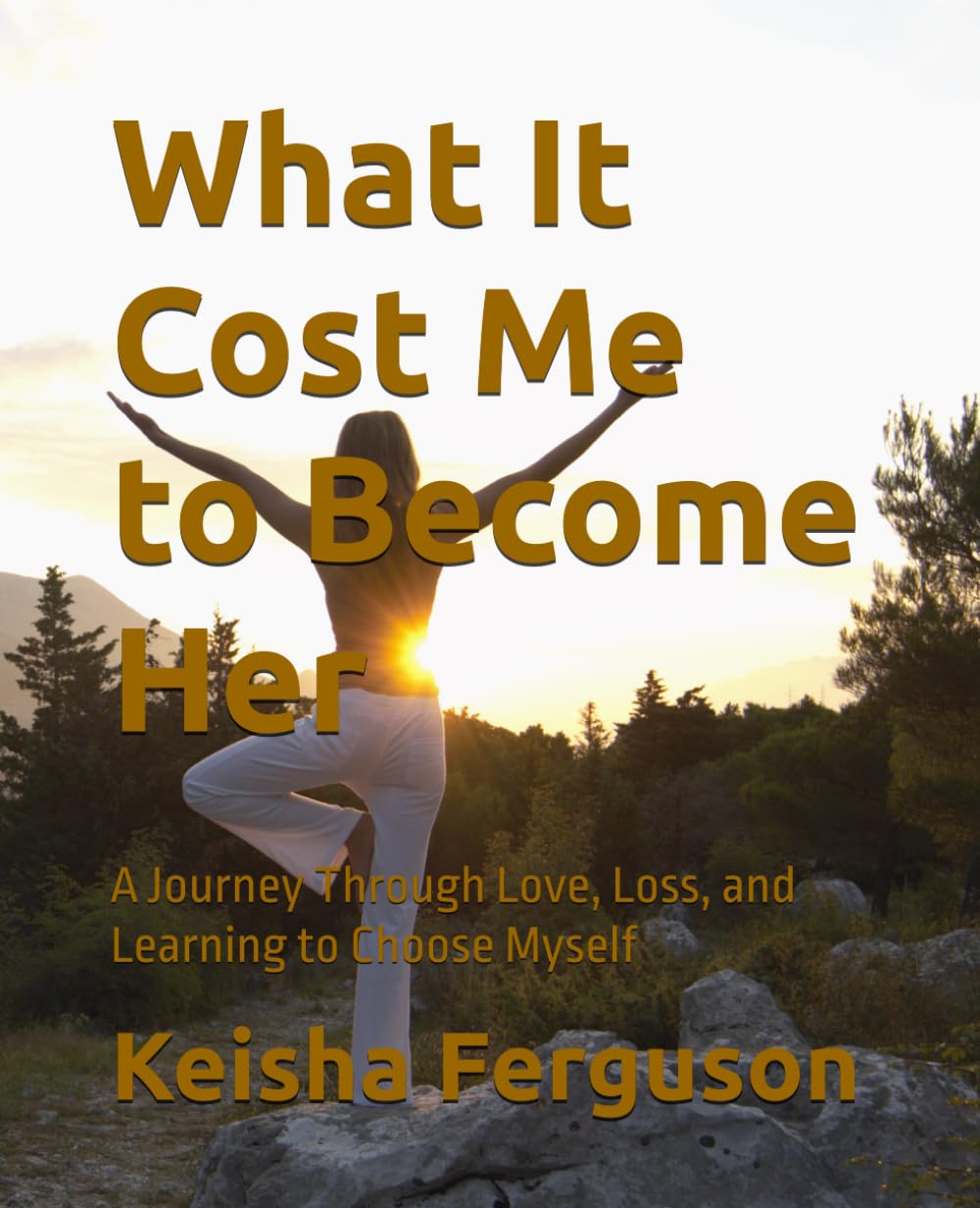 What It Cost Me to Become Her: A Journey Through Love, Loss, and Learning to Choose Myself