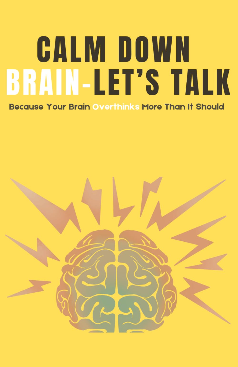 Calm Down Brain- Let's Talk: Because Your Brain Overthinks More Than It Should