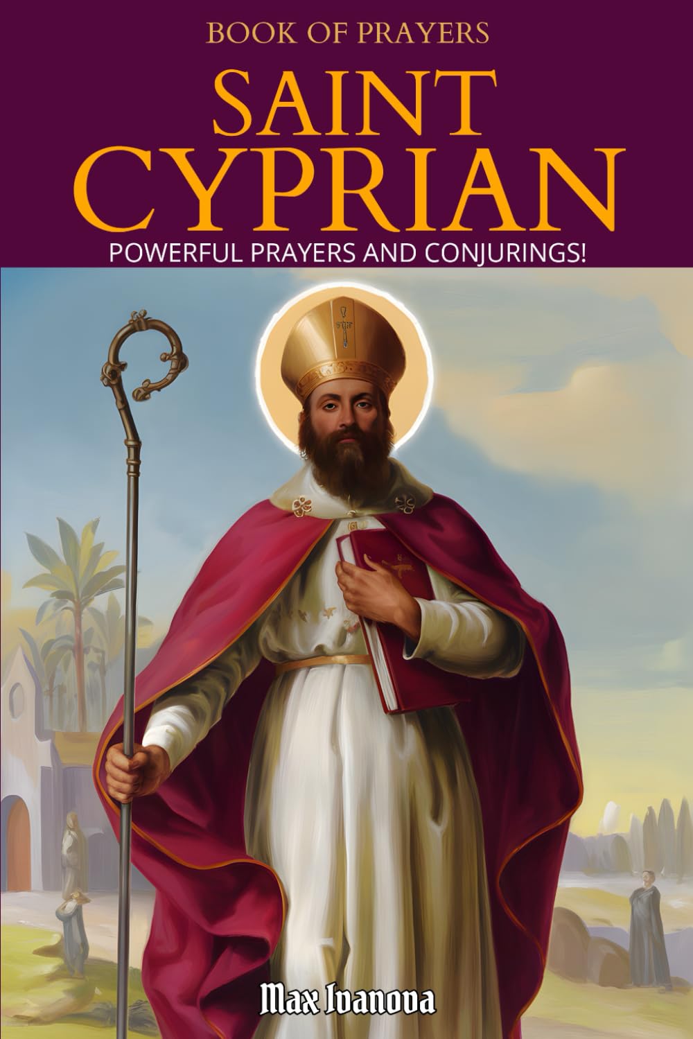 Book Of Prayers Saint Cyprian: Powerful prayers and conjurings! (saints and mystics collection)