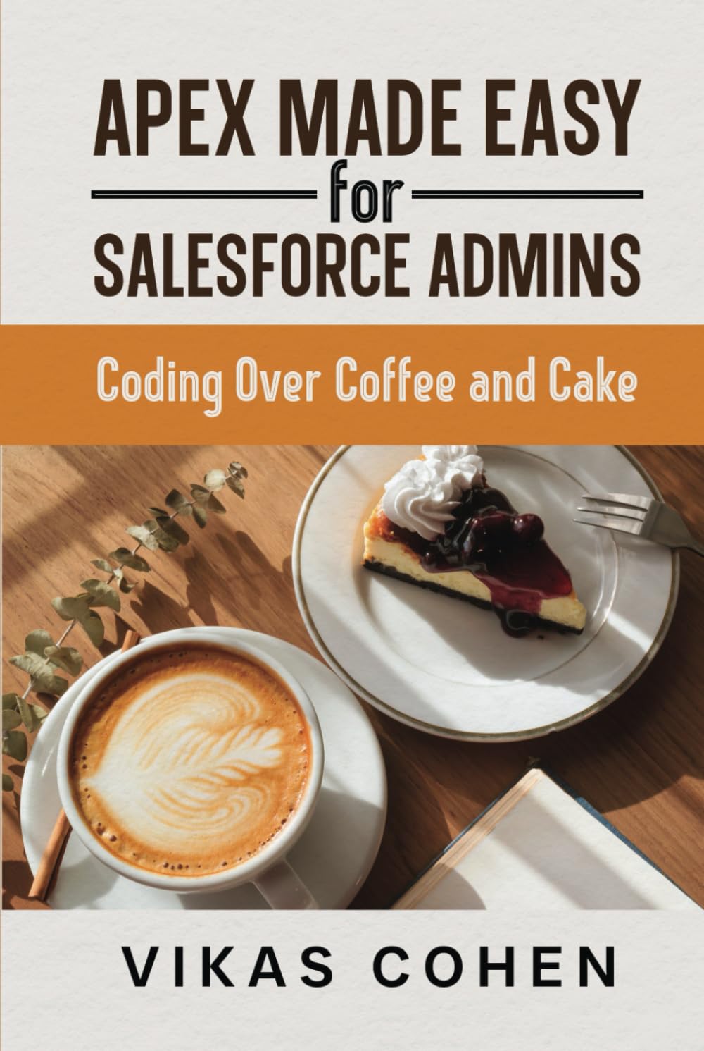 Apex Made Easy For Salesforce Admins- Coding Over Coffee And Cake
