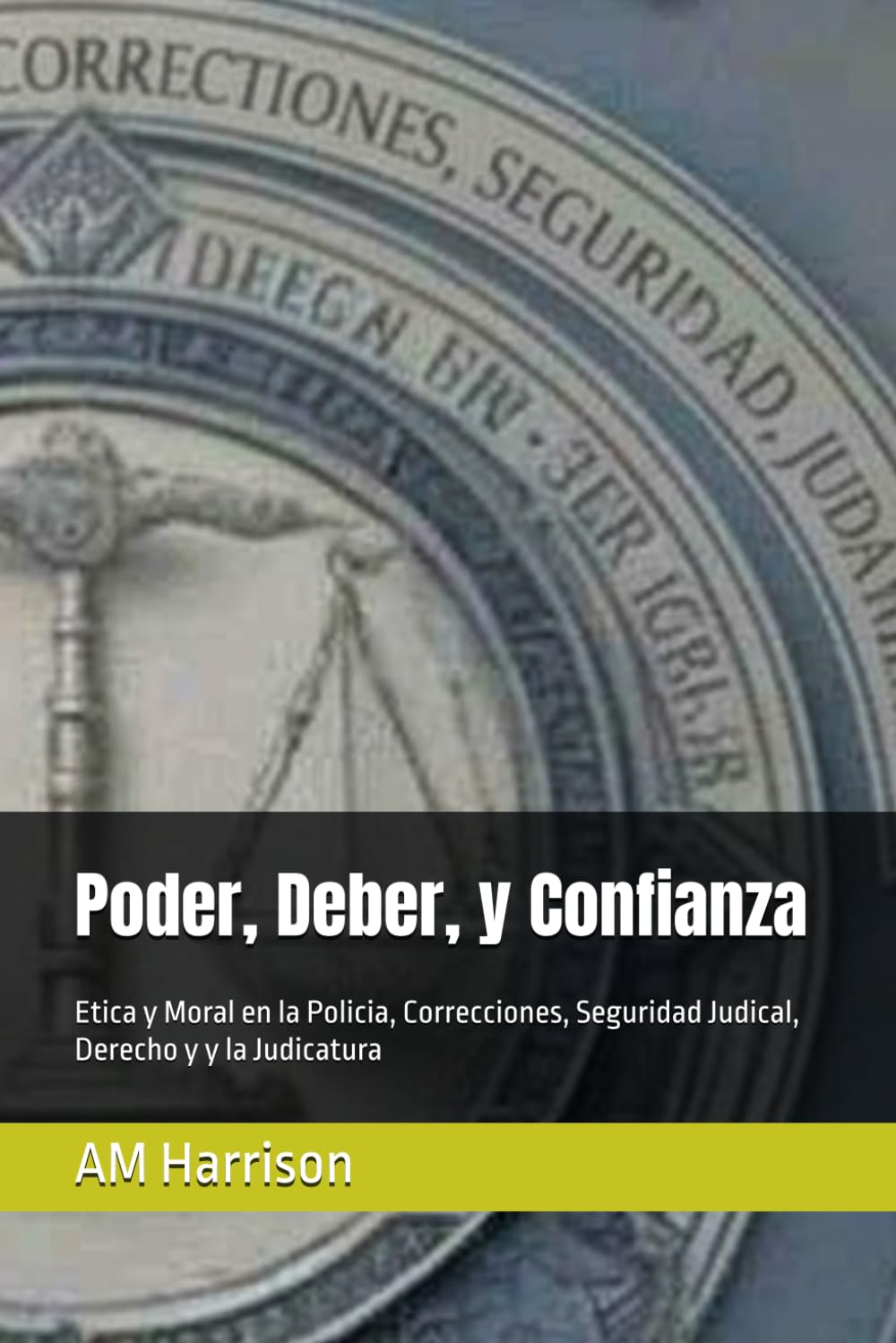 Poder, Deber, y Confianza: Etica y Moral en la Policia, Correcciones, Seguridad Judical, Derecho y y la Judicatura