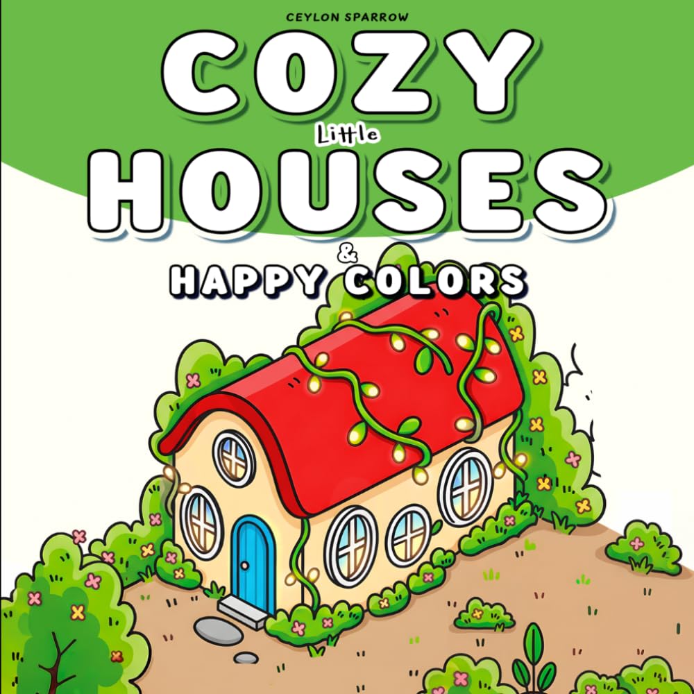 Cozy Little Houses & Happy Colors: Soft Cozy Living Homes Coloring Book with Simple and Relaxing Designs (Cozy Coloring Books Ceylon Sparrow)