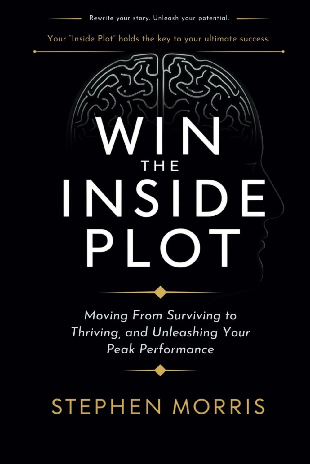 Win the Inside Plot: Moving From Surviving to Thriving, and Unleashing Your Peak Performance