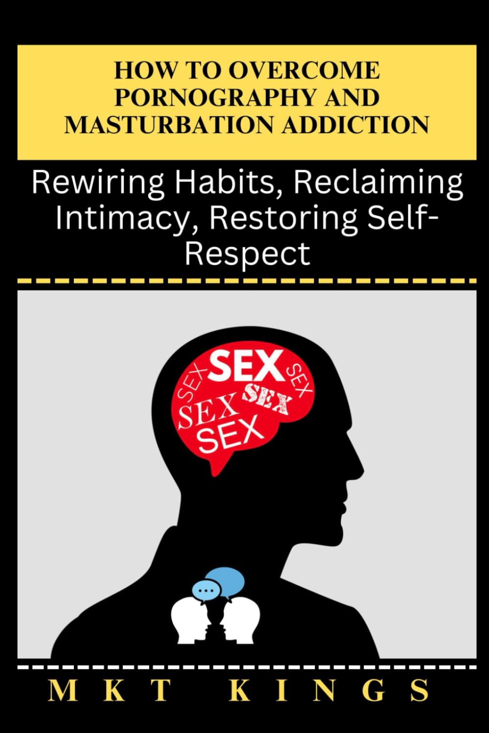 How To Overcome Pornography and Masturbation Addiction: Rewiring Habits, Reclaiming Intimacy, Restoring Self-Respect