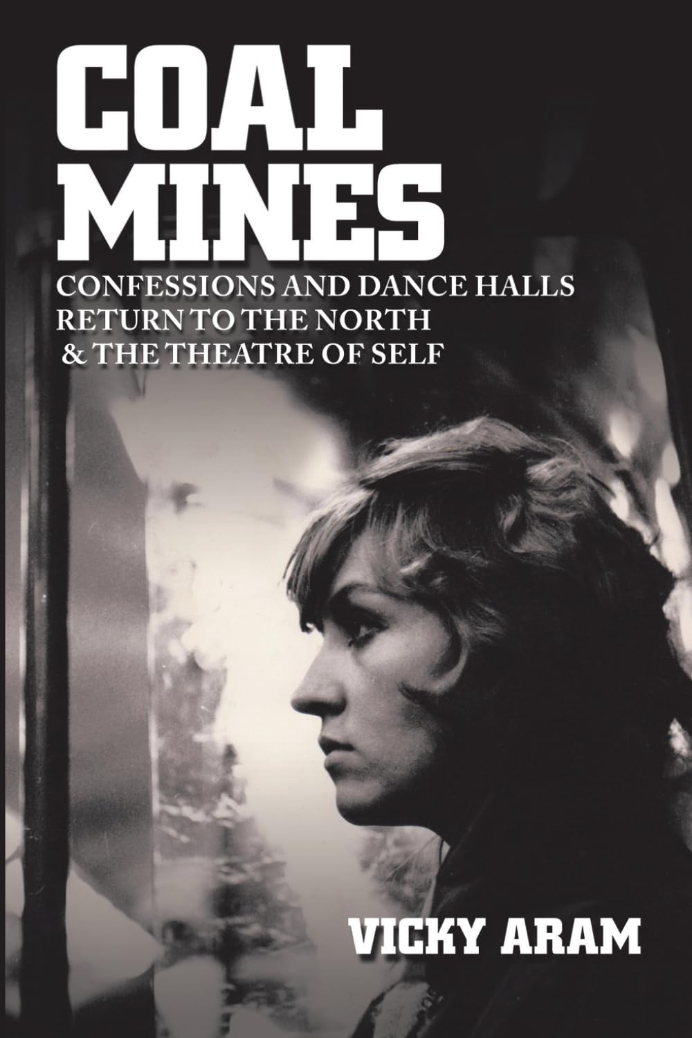 Coal Mines Confessions And Dance Halls Return To The North & The Theatre Of Self