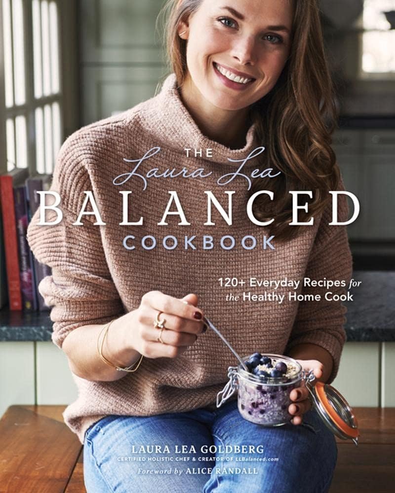 The Laura Lea Balanced Cookbook: 120+ Everyday Recipes for the Healthy Home Cook