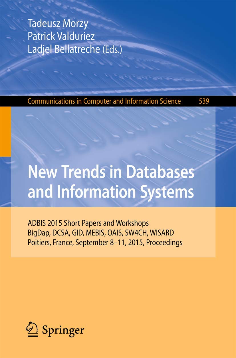 New Trends in Databases and Information Systems: ADBIS 2015 Short Papers and Workshops, BigDap, DCSA, GID, MEBIS, OAIS, SW4CH, WISARD, Poitiers, ... in Computer and Information Science, 539)